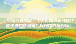 手机播放视频软件（手机播放视频软件能快进和快退是代码程序的原因吗）