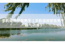手机锁屏壁纸男生（手机锁屏壁纸男生霸气动漫）