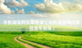 手机淘宝网页版登录（手机淘宝网页版登录电脑版）