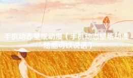 手机动态壁纸动漫（手机动态壁纸动漫 炫酷可以说话）