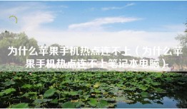 为什么苹果手机热点连不上（为什么苹果手机热点连不上笔记本电脑）