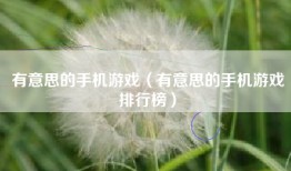 有意思的手机游戏（有意思的手机游戏排行榜）
