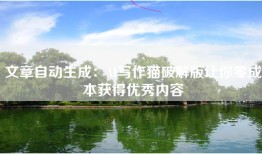 文章自动生成：AI写作猫破解版让你零成本获得优秀内容