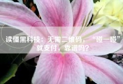 读懂黑科技：无需二维码，“碰一碰”就支付，靠谱吗？