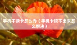 手机不读卡怎么办（手机卡读不出来怎么解决）