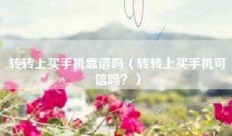 转转上买手机靠谱吗（转转上买手机可信吗？）