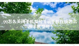 QQ怎么关闭手机型号（qq手机在线怎么改手机型号）