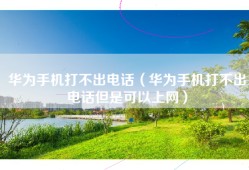 华为手机打不出电话（华为手机打不出电话但是可以上网）