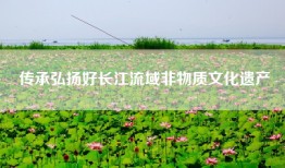 传承弘扬好长江流域非物质文化遗产