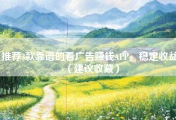 推荐3款靠谱的看广告赚钱APP，稳定收益（建议收藏）