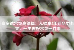 喜家德水饺高德福：从赔本5年到品类老大，一生做好水饺一件事