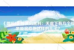《哪吒2》导演的黑料：天底下有几个母亲能容忍他这样的儿子？