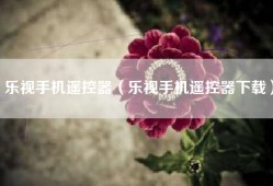 乐视手机遥控器（乐视手机遥控器下载）