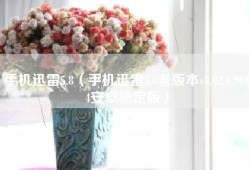 手机迅雷5.8（手机迅雷5.8老版本v8.02.0.9044安卓稳定版）