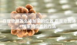 百度地图怎么添加家的位置 百度地图添加家的位置的方法
