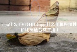 oppo什么手机好用（oppo什么手机好用性价比高适合女生用）