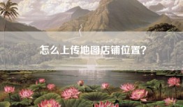 怎么上传地图店铺位置？