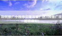 如何推广小程序引爆流量？这21种推广攻略收藏好！