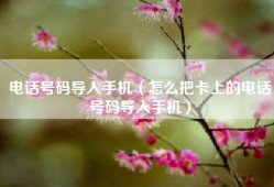 电话号码导入手机（怎么把卡上的电话号码导入手机）