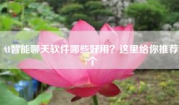 AI智能聊天软件哪些好用？这里给你推荐7个