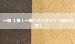 一加 手机（一加手机24小时人工服务网站）