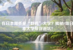 在日本哪些是“野鸡”大学？揭秘F级日本大学帮你避坑！