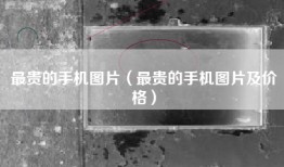 最贵的手机图片(最贵的手机图片及价格)