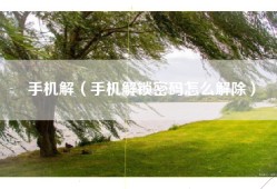 手机解（手机解锁密码怎么解除）