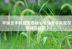 华强北手机批发市场（华强北手机批发市场价格表）
