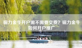 磁力金牛开户需不需要交费？磁力金牛如何开户推广