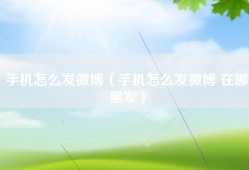 手机怎么发微博（手机怎么发微博 在哪里发）