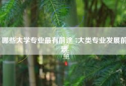 哪些大学专业最有前途 7大类专业发展前景