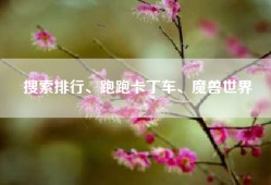 搜索排行、跑跑卡丁车、魔兽世界