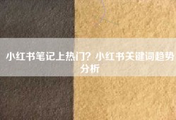 小红书笔记上热门？小红书关键词趋势分析