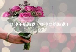 长沙手机游戏（长沙网络游戏）