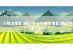 手机温度检测软件（手机温度检测软件哪个好）