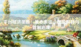 平台经济垄断：基本表征、理论解释与管制治理