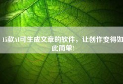 15款AI可生成文章的软件，让创作变得如此简单!