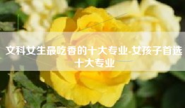 文科女生最吃香的十大专业-女孩子首选十大专业