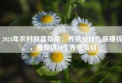 2024年农村致富指南：养殖业什么最赚钱，推荐这10个养殖项目