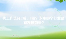 找工作选择C端、B端？未来哪个行业最有发展前景？