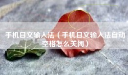 手机日文输入法（手机日文输入法自动空格怎么关闭）