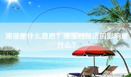 滞涨是什么意思？滞涨对经济的影响是什么？