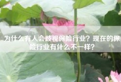 为什么有人会歧视保险行业？现在的保险行业有什么不一样？