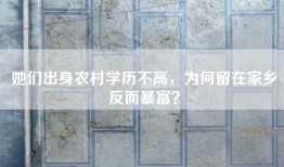 她们出身农村学历不高，为何留在家乡反而暴富？