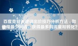 百度竞价关键词出价技巧分析方法 - 如何用最少的钱，获得最多的流量和转化？
