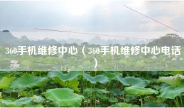 360手机维修中心（360手机维修中心电话）
