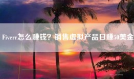 Fiverr怎么赚钱?销售虚拟产品日赚50美金