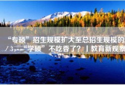 “专硕”招生规模扩大至总招生规模的2／3，“学硕”不吃香了？丨教育新观察