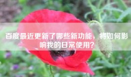 百度最近更新了哪些新功能，将如何影响我的日常使用？